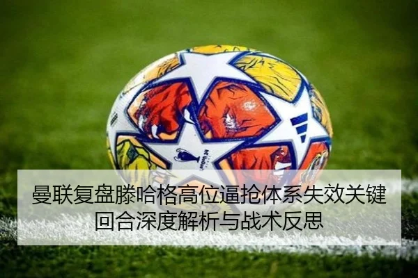 曼联复盘滕哈格高位逼抢体系失效关键回合深度解析与战术反思