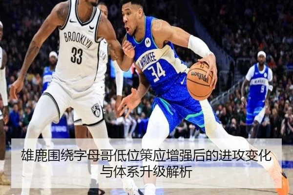 雄鹿围绕字母哥低位策应增强后的进攻变化与体系升级解析 | kaiyun